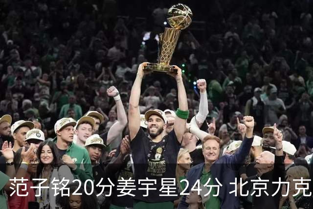 范子铭20分姜宇星24分 北京力克吉林开门红